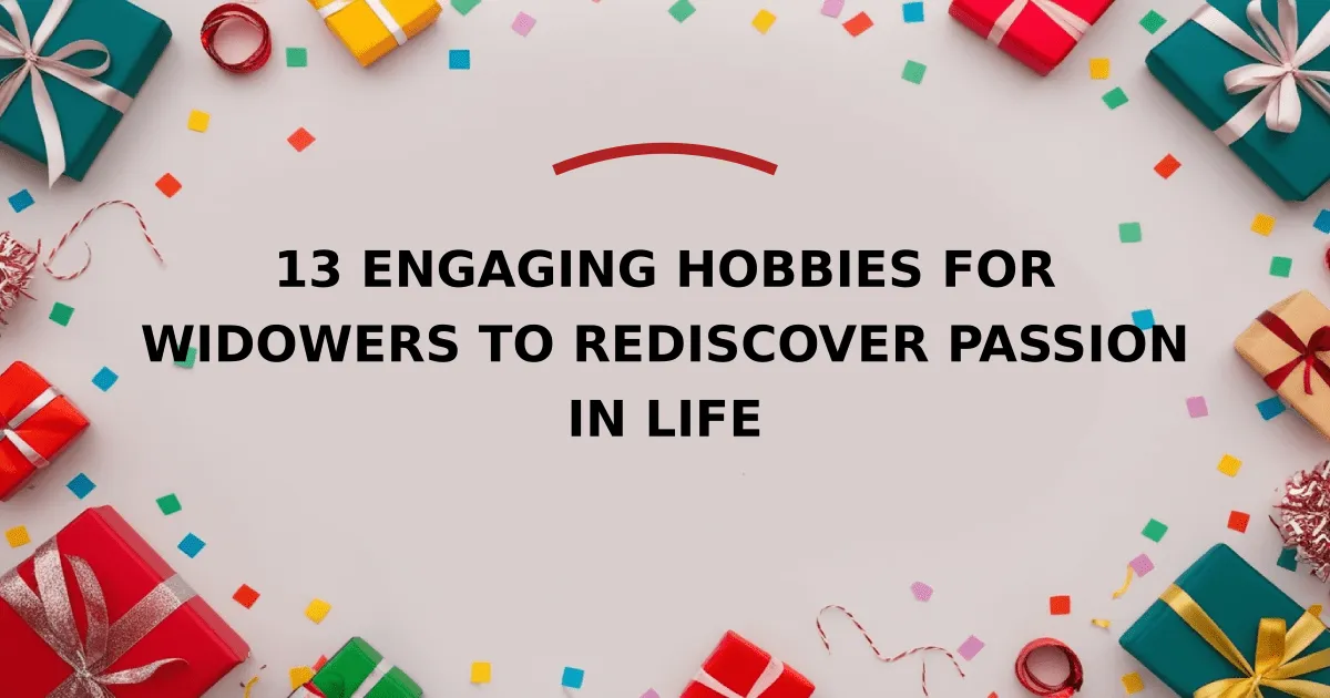 13 Engaging Hobbies for Widowers to Rediscover Passion in Life